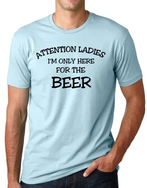 Think Out Loud Apparel Attention Ladies I'm Only Here for the Beer FunnyT Shirt