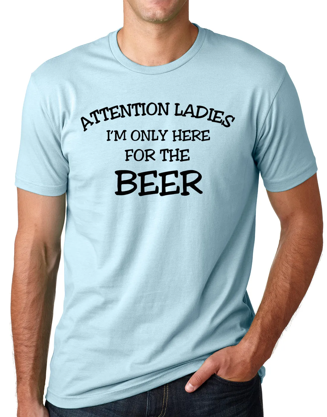 Think Out Loud Apparel Attention Ladies I'm Only Here for the Beer FunnyT Shirt