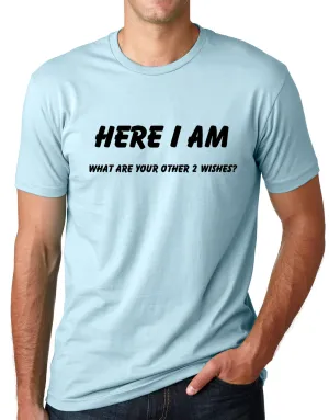 Think Out Loud Apparel Here I Am What are Your Other Two Wishes Funny T Shirt