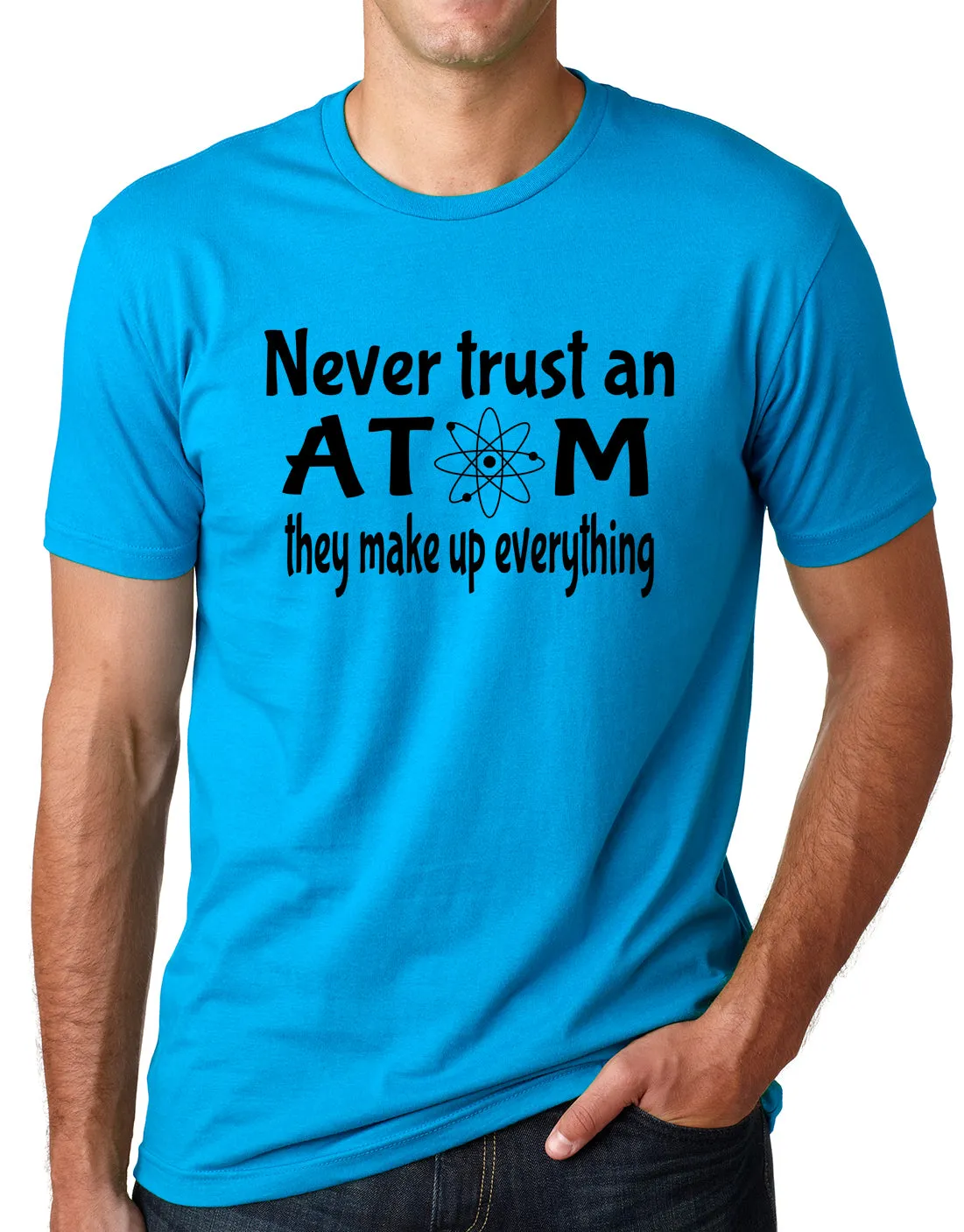 Think Out Loud Apparel Never Trust an Atom They Make up Everything Funny T shirt