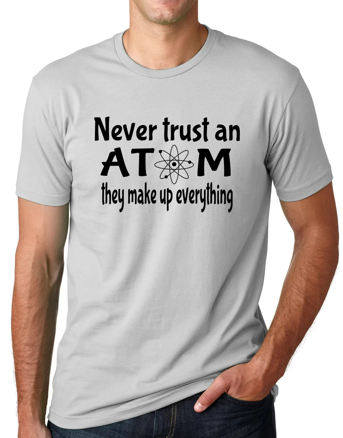 Think Out Loud Apparel Never Trust an Atom They Make up Everything Funny T shirt