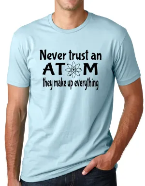 Think Out Loud Apparel Never Trust an Atom They Make up Everything Funny T shirt