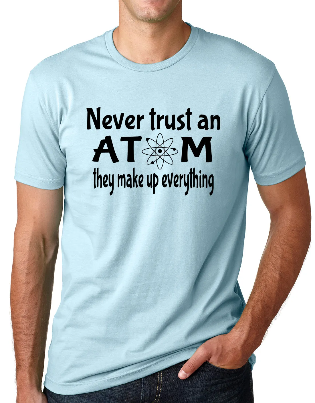 Think Out Loud Apparel Never Trust an Atom They Make up Everything Funny T shirt